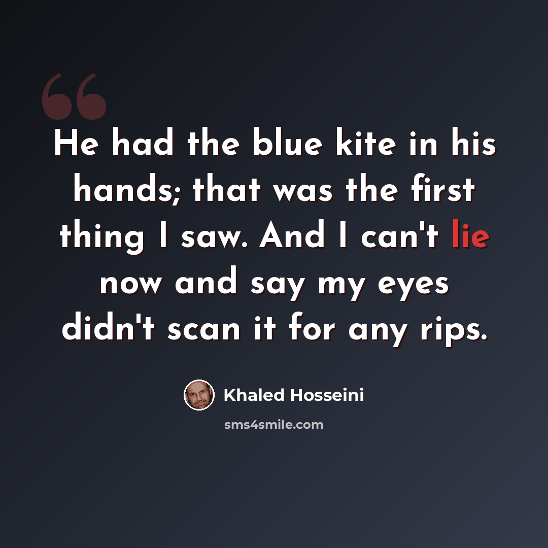 “He had the blue kite in his hands; that was the first thing I saw. And I can't lie now and say my eyes didn't scan it for any rips.” quote by Khaled Hosseini