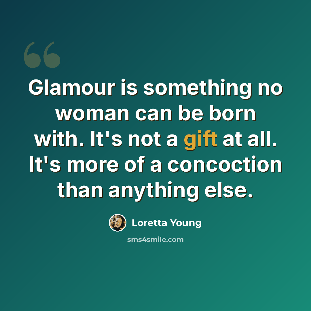 “Glamour is something no woman can be born with. It's not a gift at all. It's more of a concoction than anything else.” quote by Loretta Young