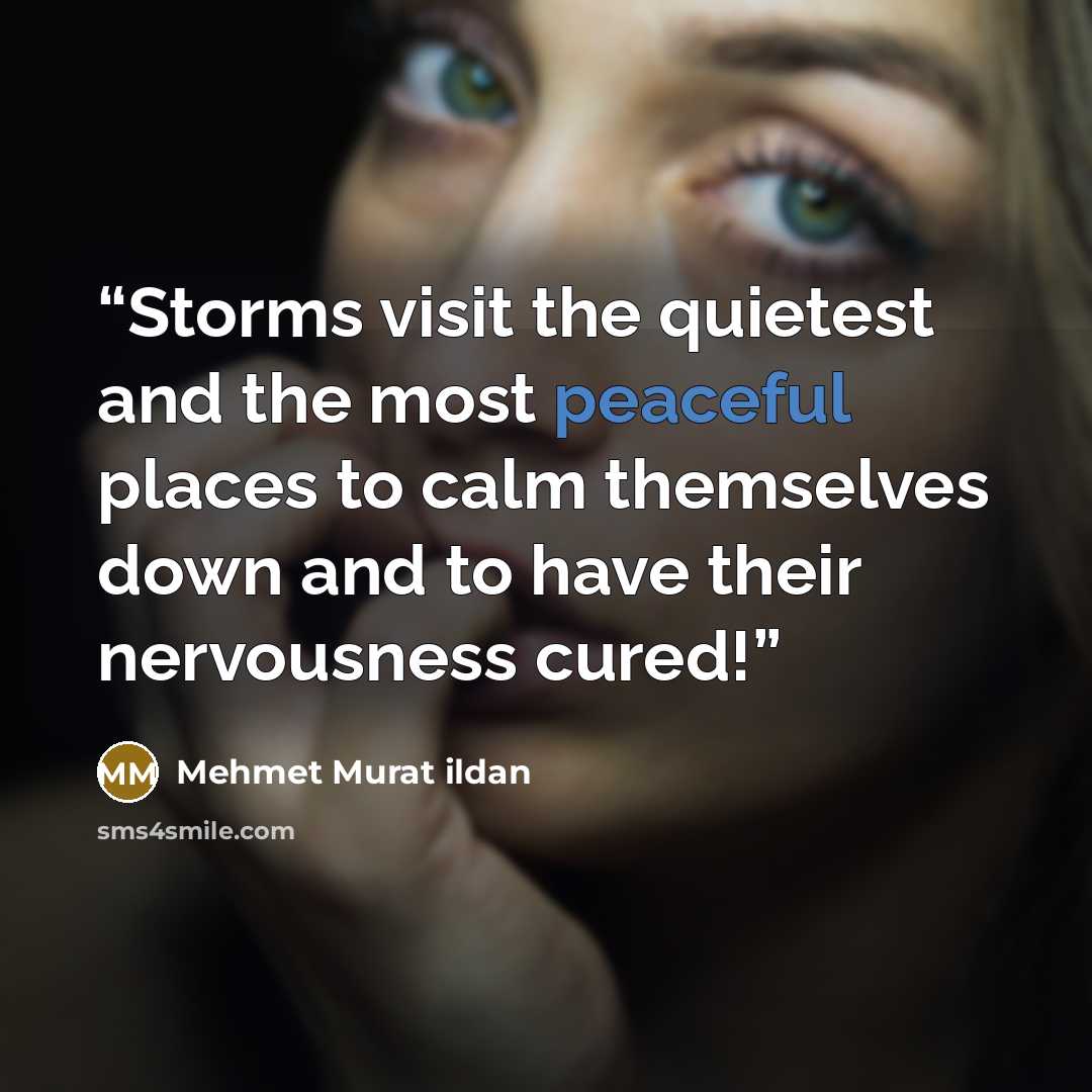“Storms visit the quietest and the most peaceful places to calm themselves down and to have their nervousness cured!” quote by Mehmet Murat ildan