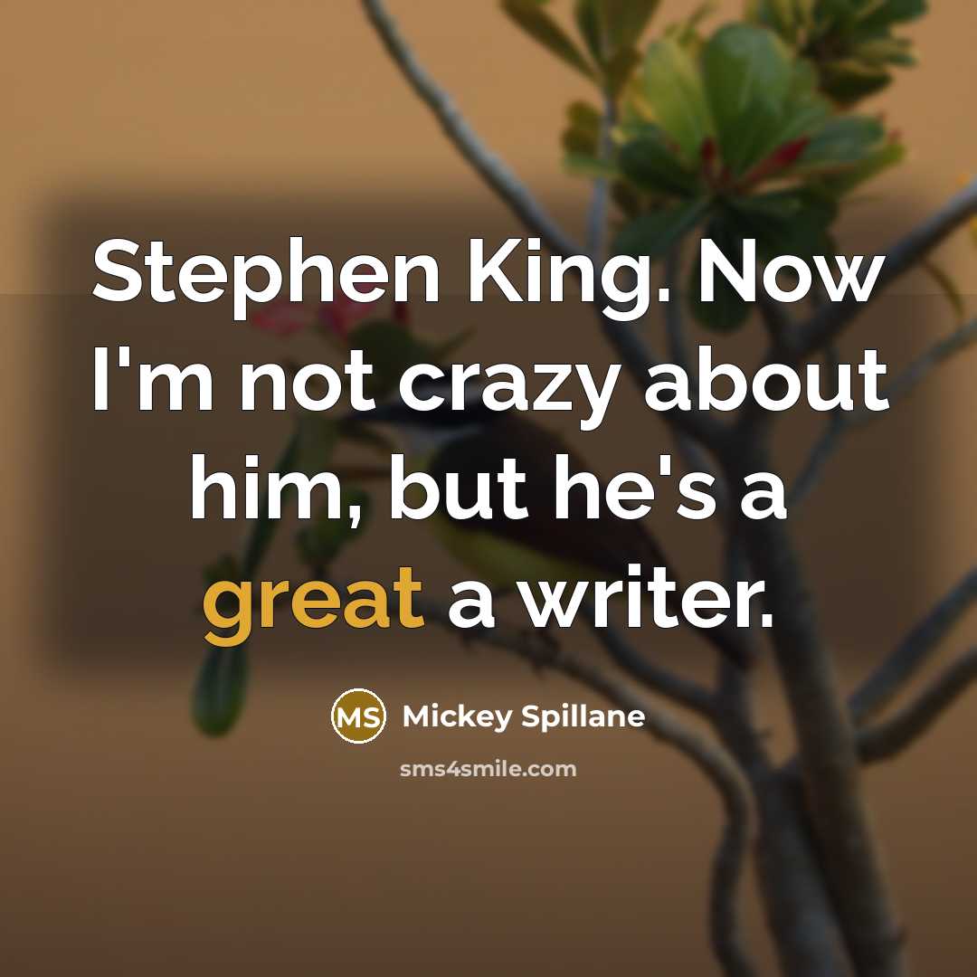 “Stephen King. Now I'm not crazy about him, but he's a great a writer.” quote by Mickey Spillane