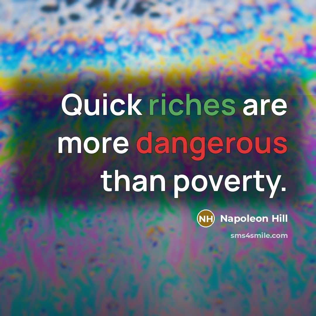 “Quick riches are more dangerous than poverty.” quote by Napoleon Hill