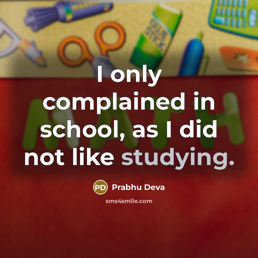 “I only complained in school, as I did not like studying.” quote by Prabhu Deva