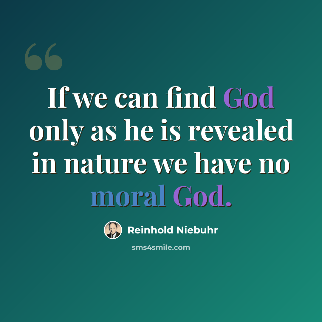 “If we can find God only as he is revealed in nature we have no moral God.” quote by Reinhold Niebuhr
