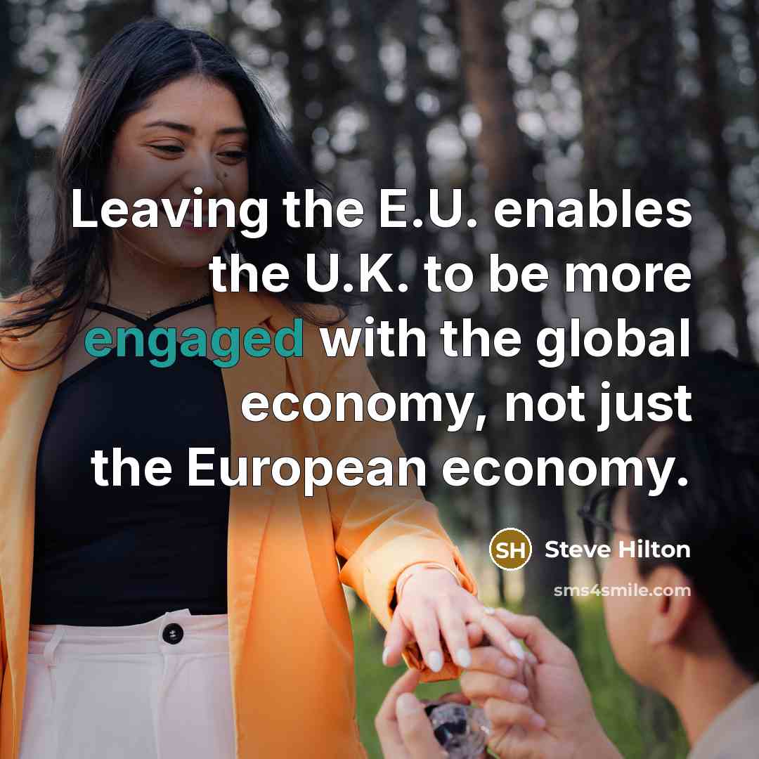 “Leaving the E.U. enables the U.K. to be more engaged with the global economy, not just the European economy.” quote by Steve Hilton