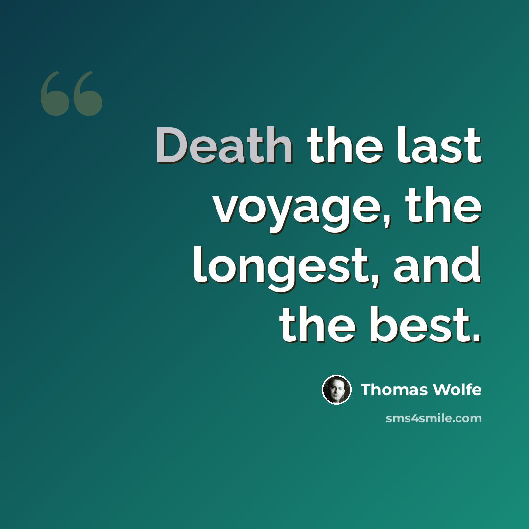 “Death the last voyage, the longest, and the best.” quote by Thomas Wolfe