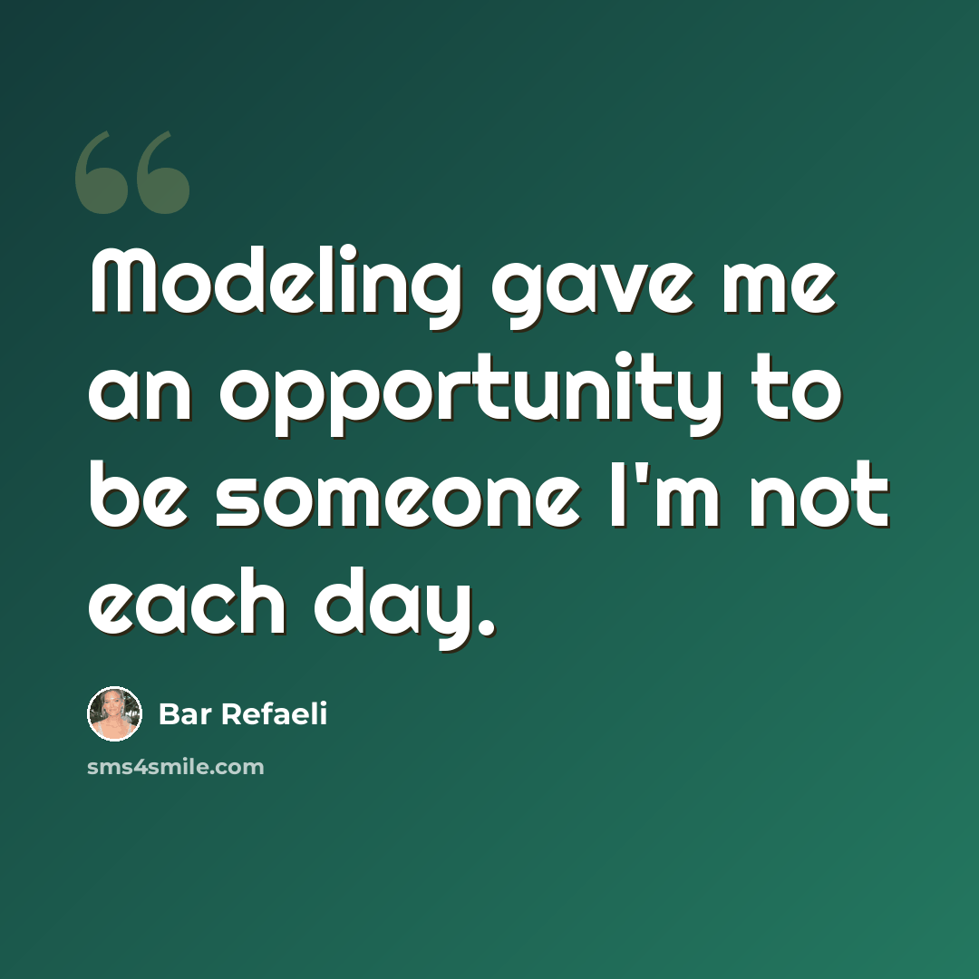 “Modeling gave me an opportunity to be someone I'm not each day.” quote by Bar Refaeli