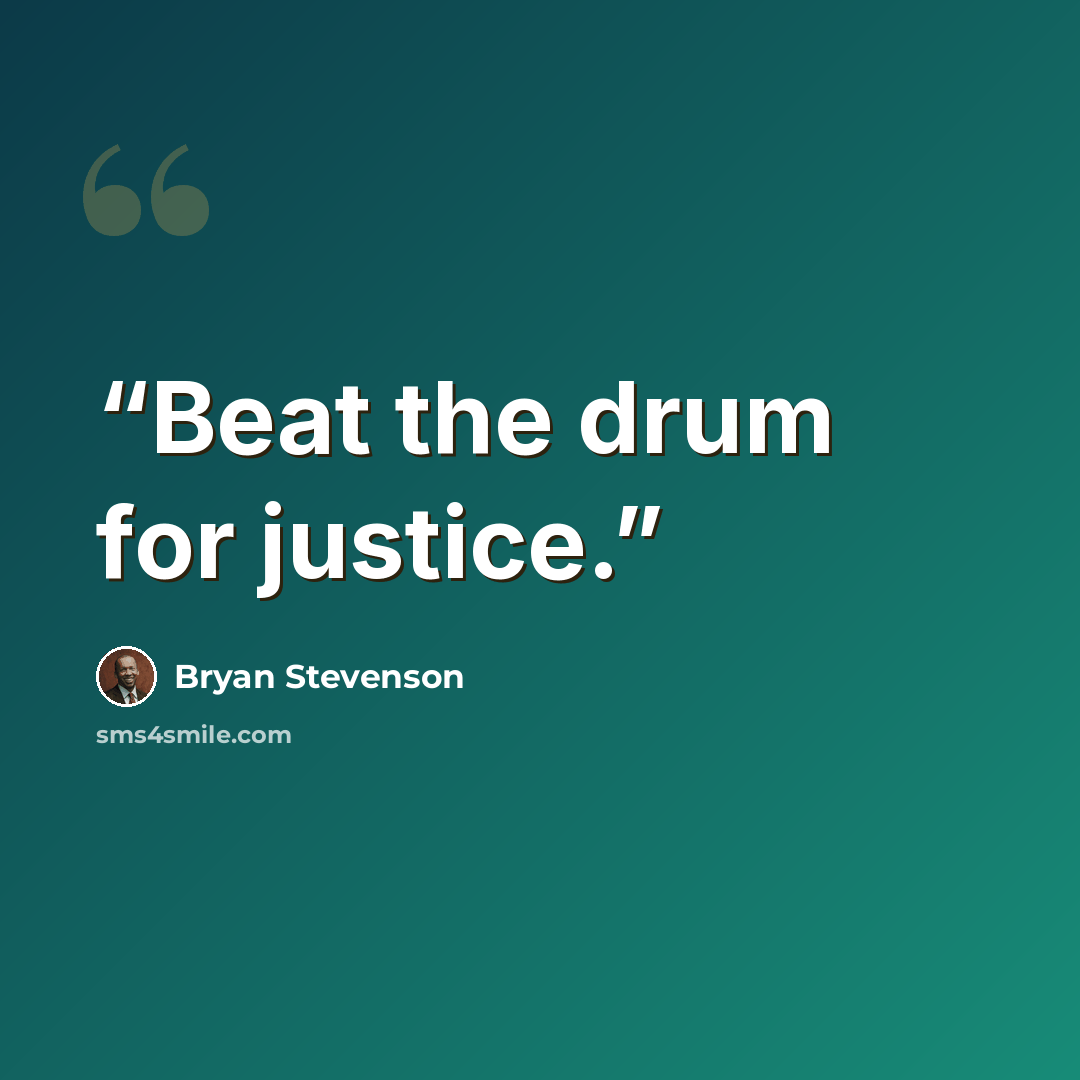 “Beat the drum for justice.” quote by Bryan Stevenson