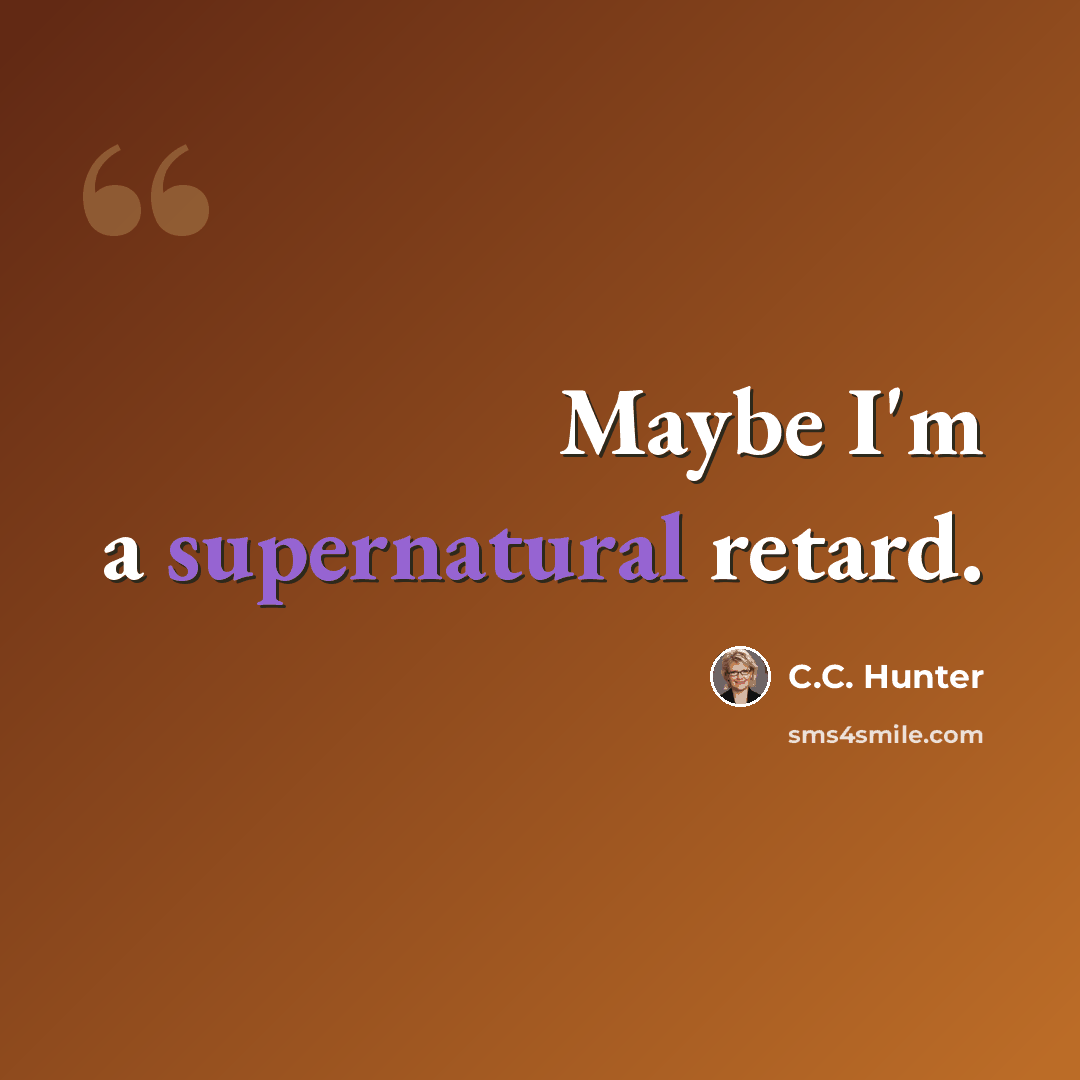 “Maybe I'm a supernatural retard.” quote by C.C. Hunter