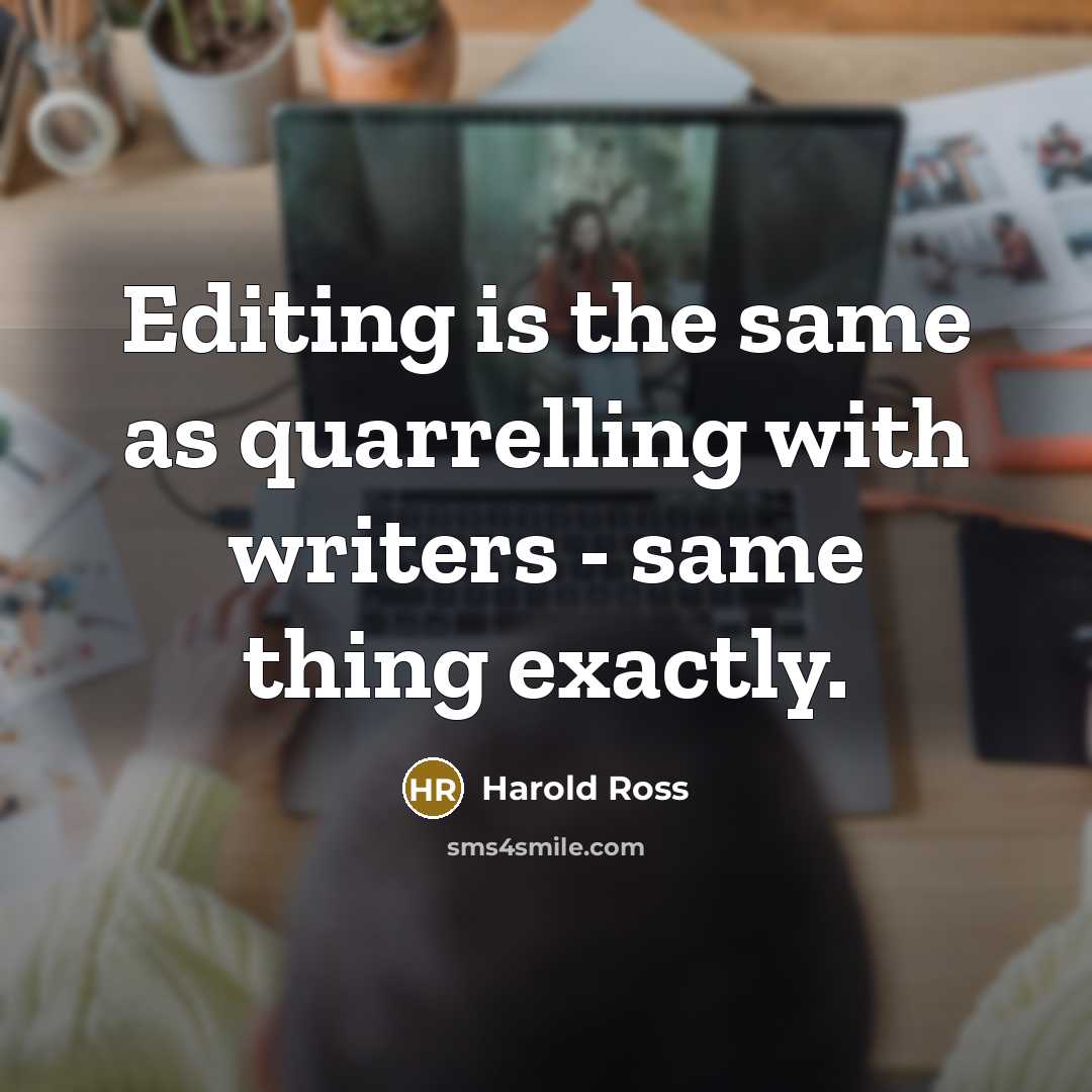 “Editing is the same as quarrelling with writers - same thing exactly.” quote by Harold Ross