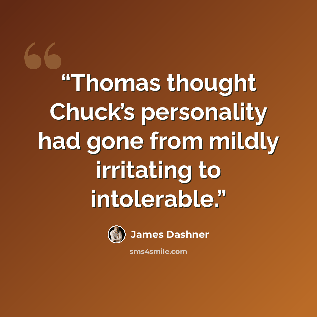 “Thomas thought Chuck’s personality had gone from mildly irritating to intolerable.” quote by James Dashner