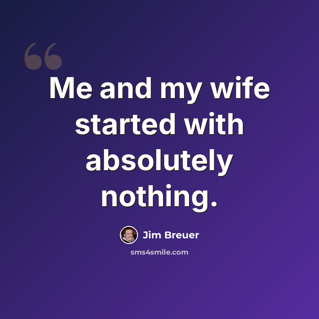 “Me and my wife started with absolutely nothing.” quote by Jim Breuer