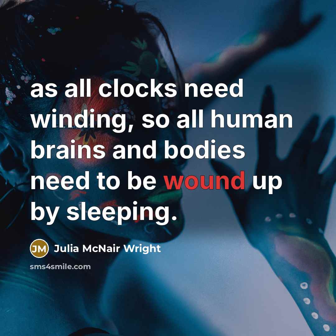 “as all clocks need winding, so all human brains and bodies need to be wound up by sleeping.” quote by Julia McNair Wright