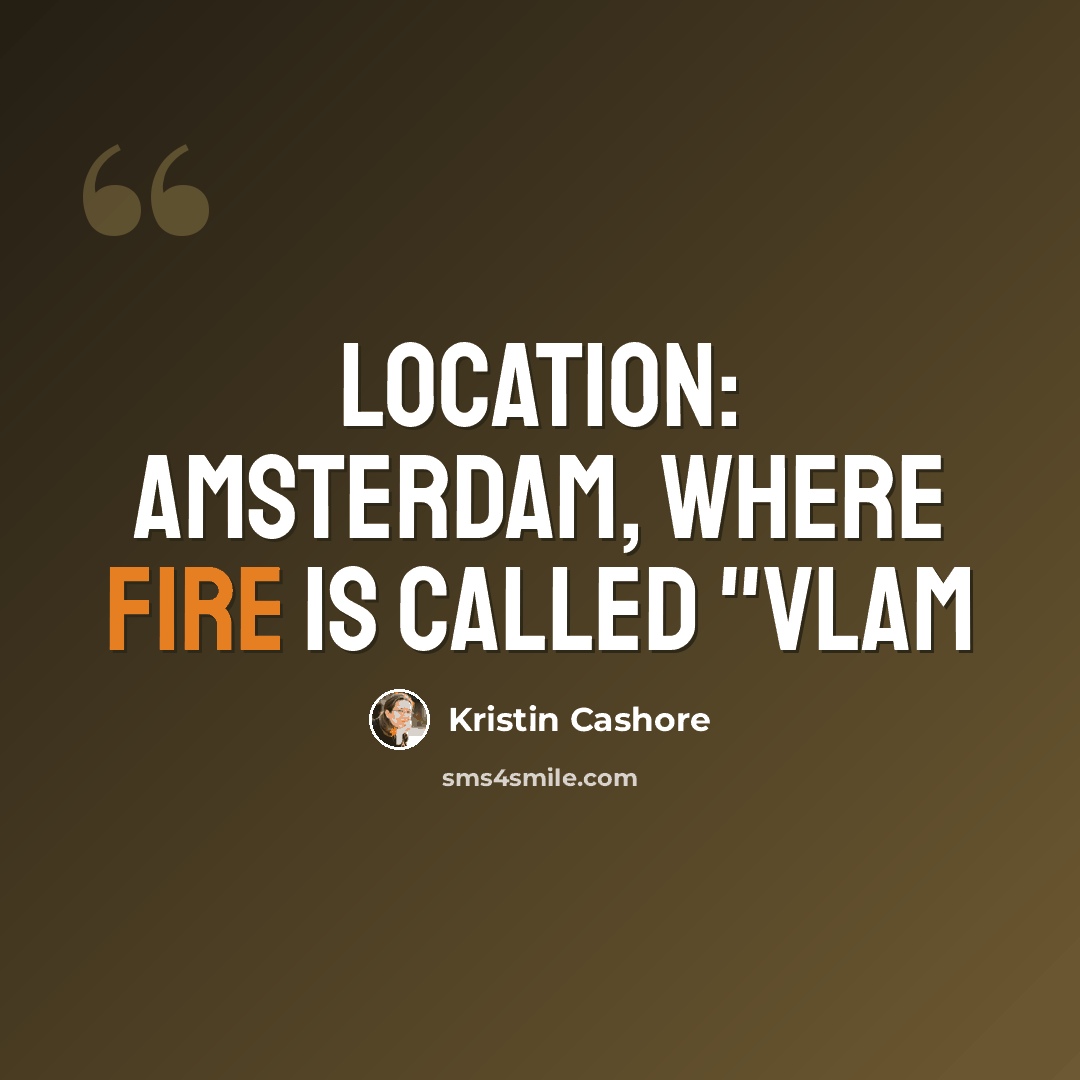 “Location: Amsterdam, Where Fire Is Called "Vlam” quote by Kristin Cashore