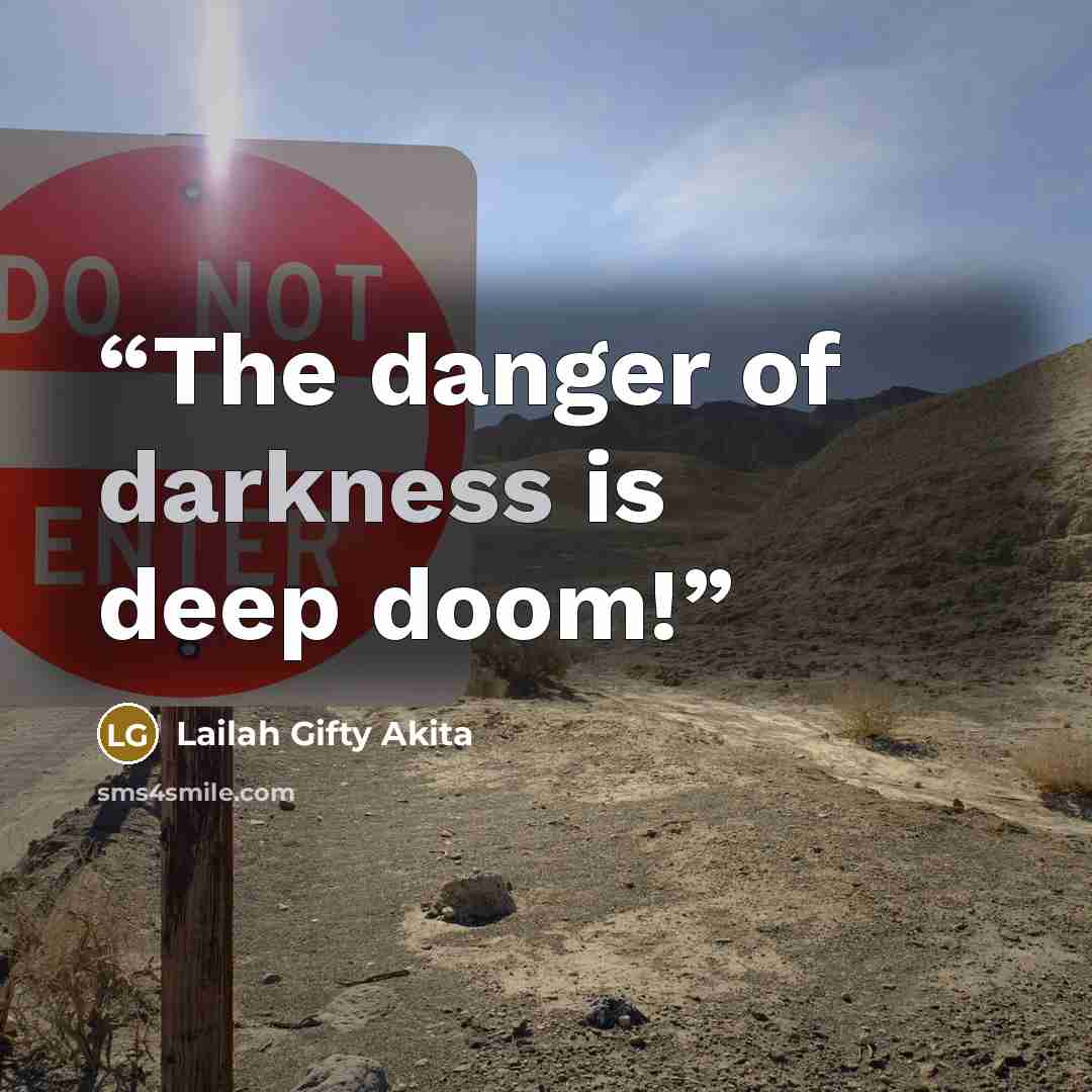 “The danger of darkness is deep doom!” quote by Lailah Gifty Akita