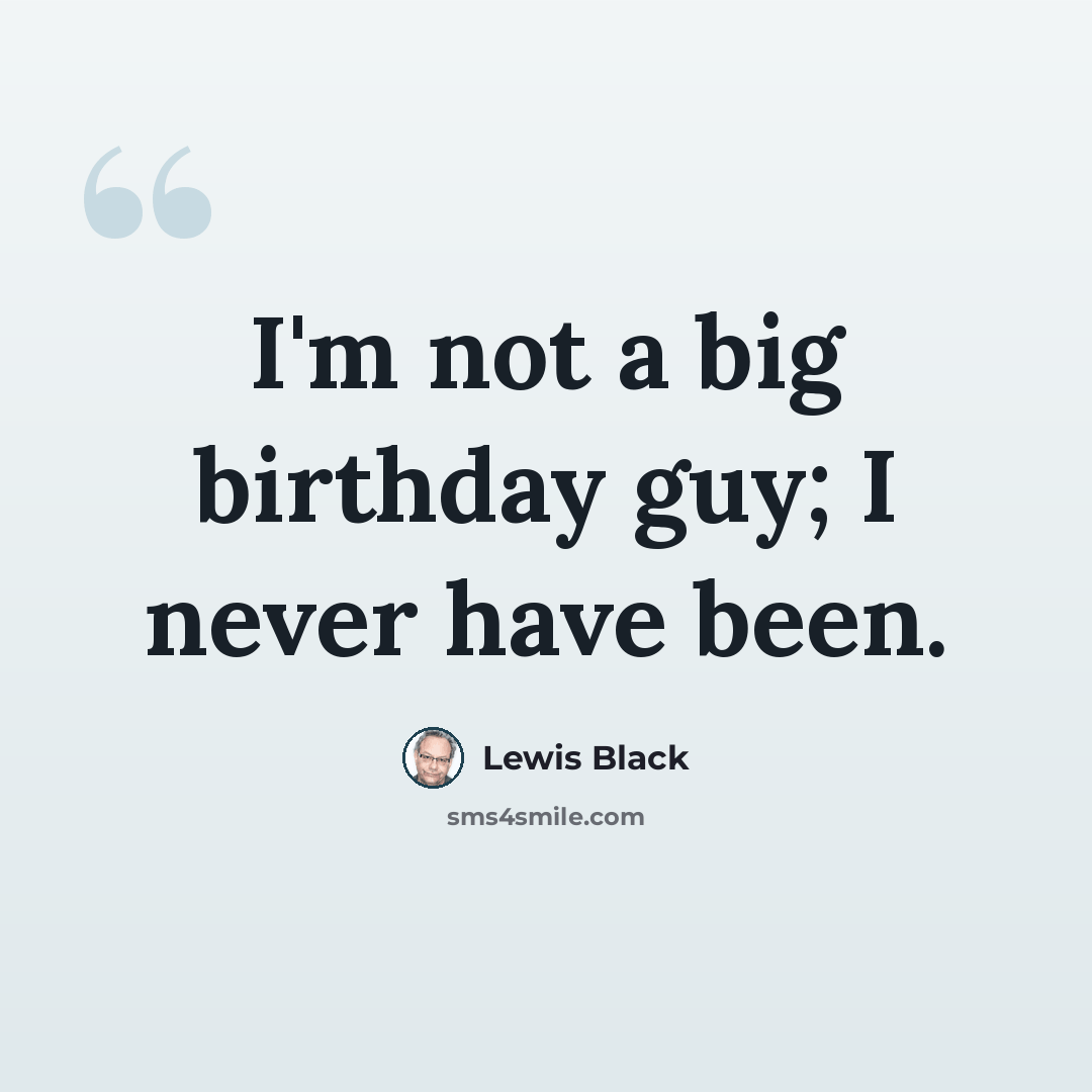 “I'm not a big birthday guy; I never have been.” quote by Lewis Black
