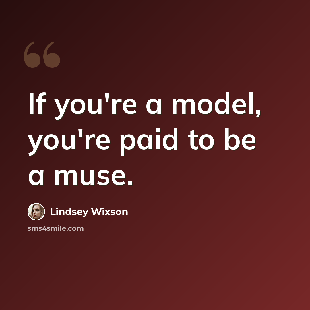 “If you're a model, you're paid to be a muse.” quote by Lindsey Wixson