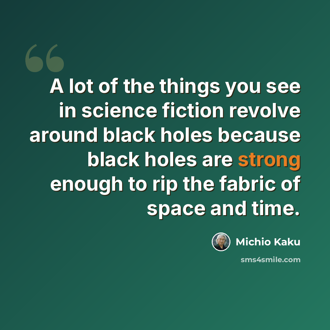 “A lot of the things you see in science fiction revolve around black holes because black holes are strong enough to rip the fabric of space and time.” quote by Michio Kaku