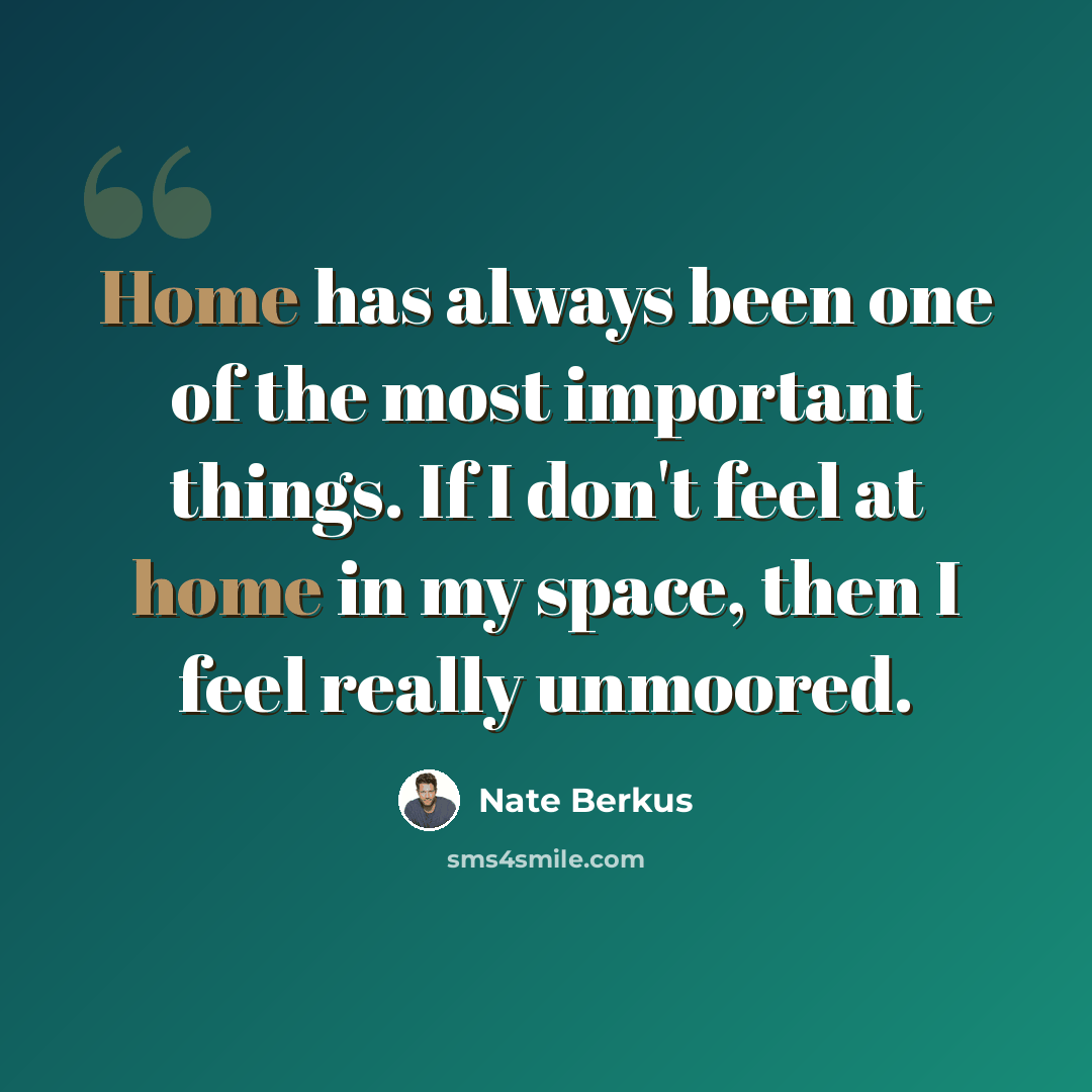 “Home has always been one of the most important things. If I don't feel at home in my space, then I feel really unmoored.” quote by Nate Berkus