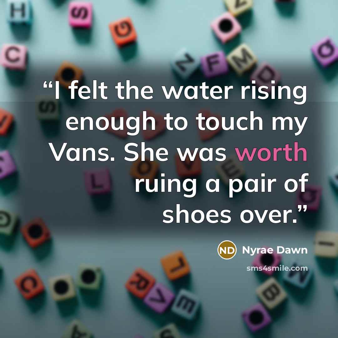 “I felt the water rising enough to touch my Vans. She was worth ruing a pair of shoes over.” quote by Nyrae Dawn