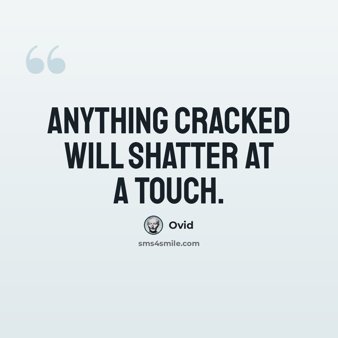 “Anything cracked will shatter at a touch.” quote by Ovid