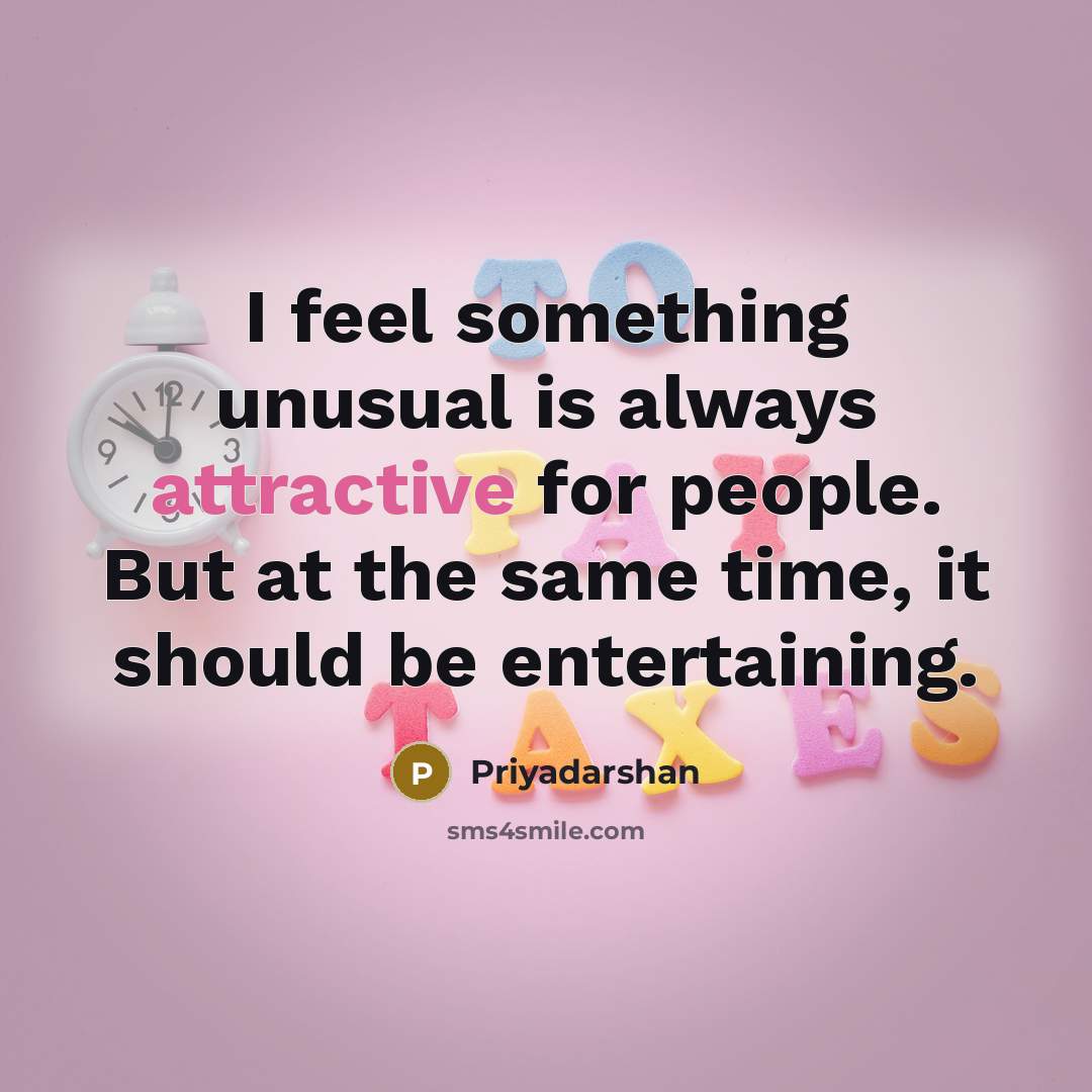 “I feel something unusual is always attractive for people. But at the same time, it should be entertaining.” quote by Priyadarshan