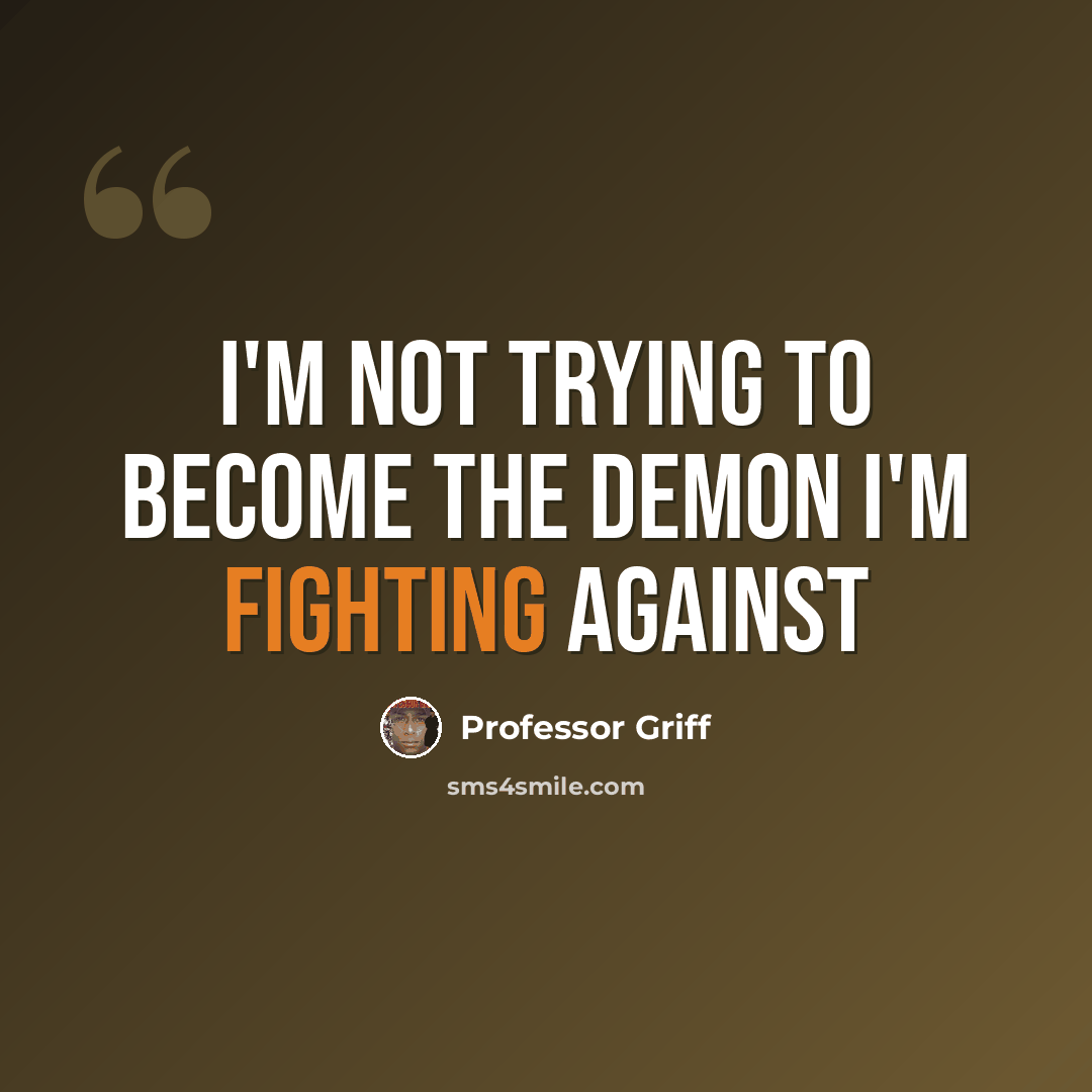 “I'm not trying to become the demon I'm fighting against” quote by Professor Griff