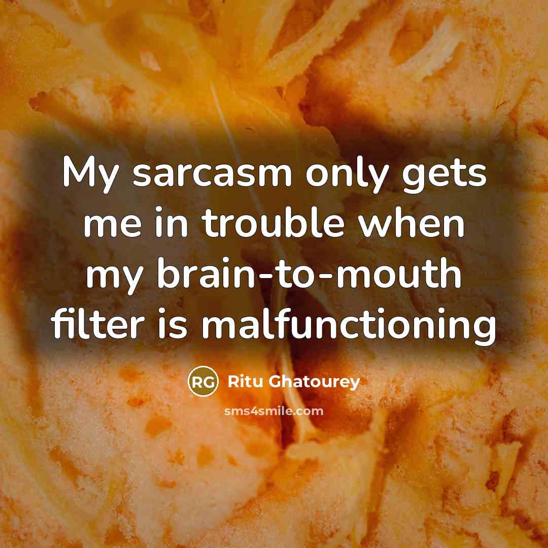 “My sarcasm only gets me in trouble when my brain-to-mouth filter is malfunctioning” quote by Ritu Ghatourey