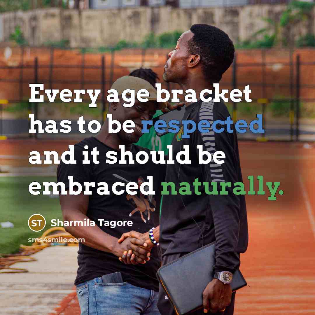 “Every age bracket has to be respected and it should be embraced naturally.” quote by Sharmila Tagore