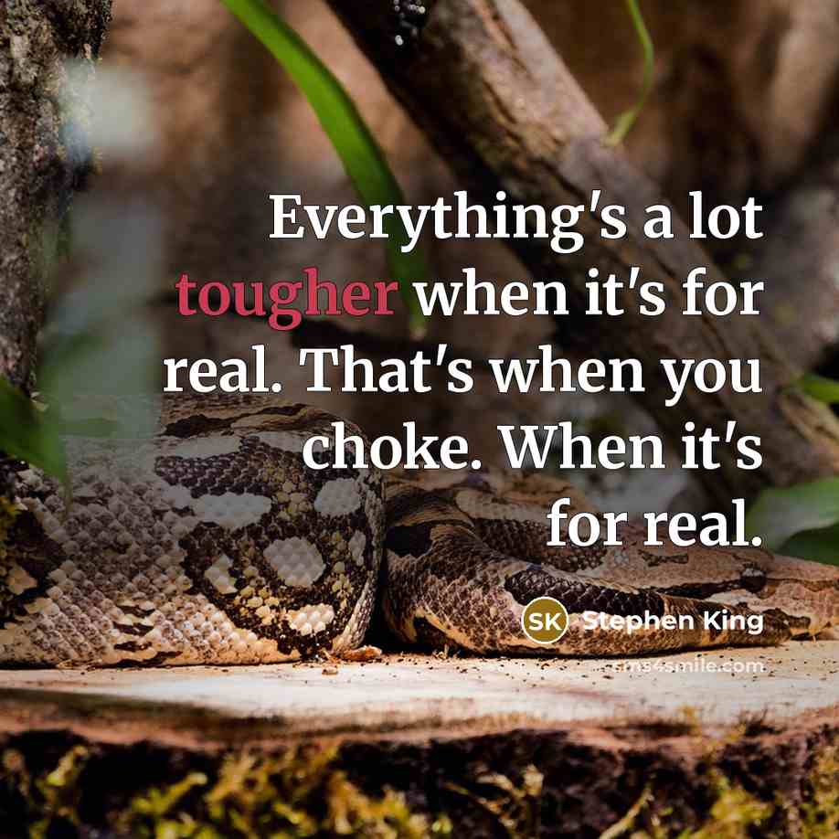 “Everything's a lot tougher when it's for real. That's when you choke. When it's for real.” quote by Stephen King