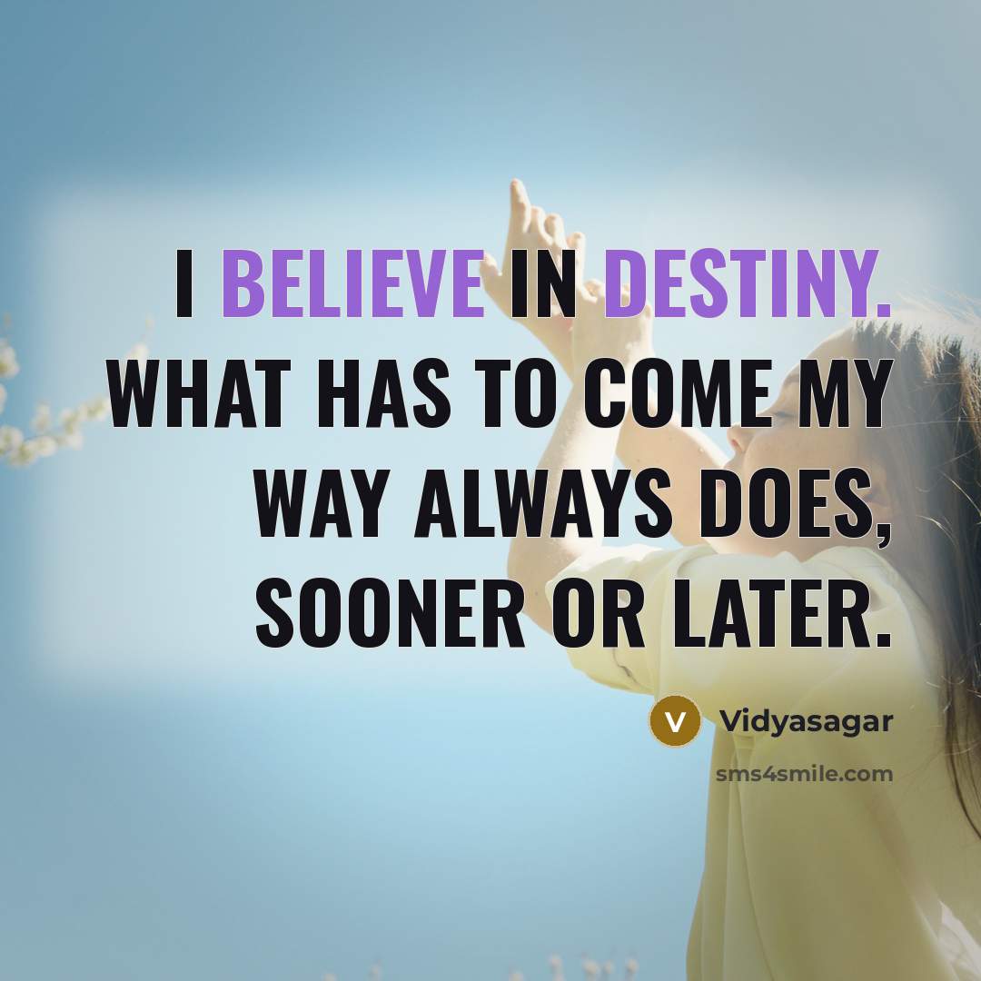“I believe in destiny. What has to come my way always does, sooner or later.” quote by Vidyasagar