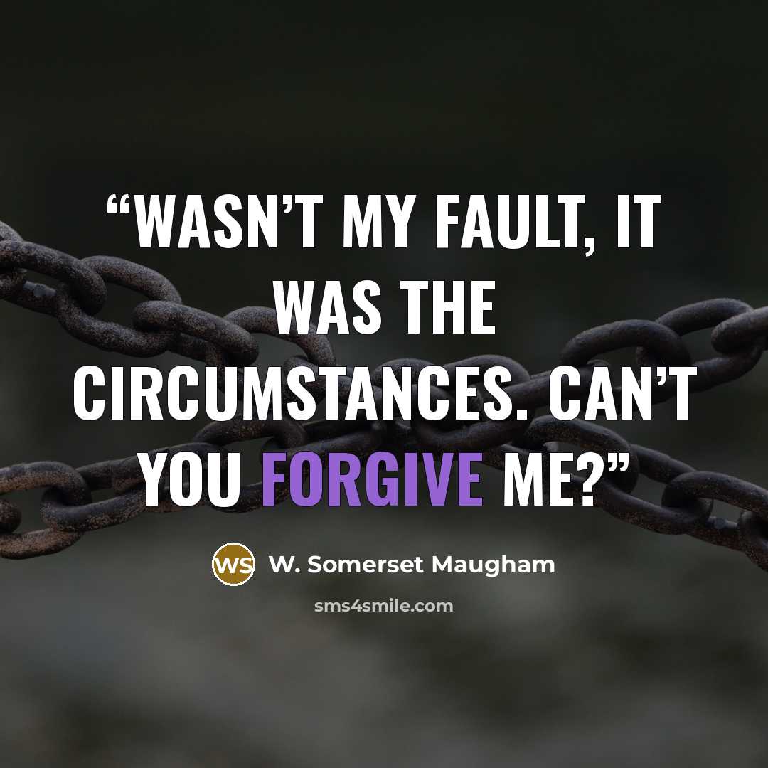 “wasn’t my fault, it was the circumstances. Can’t you forgive me?” quote by W. Somerset Maugham