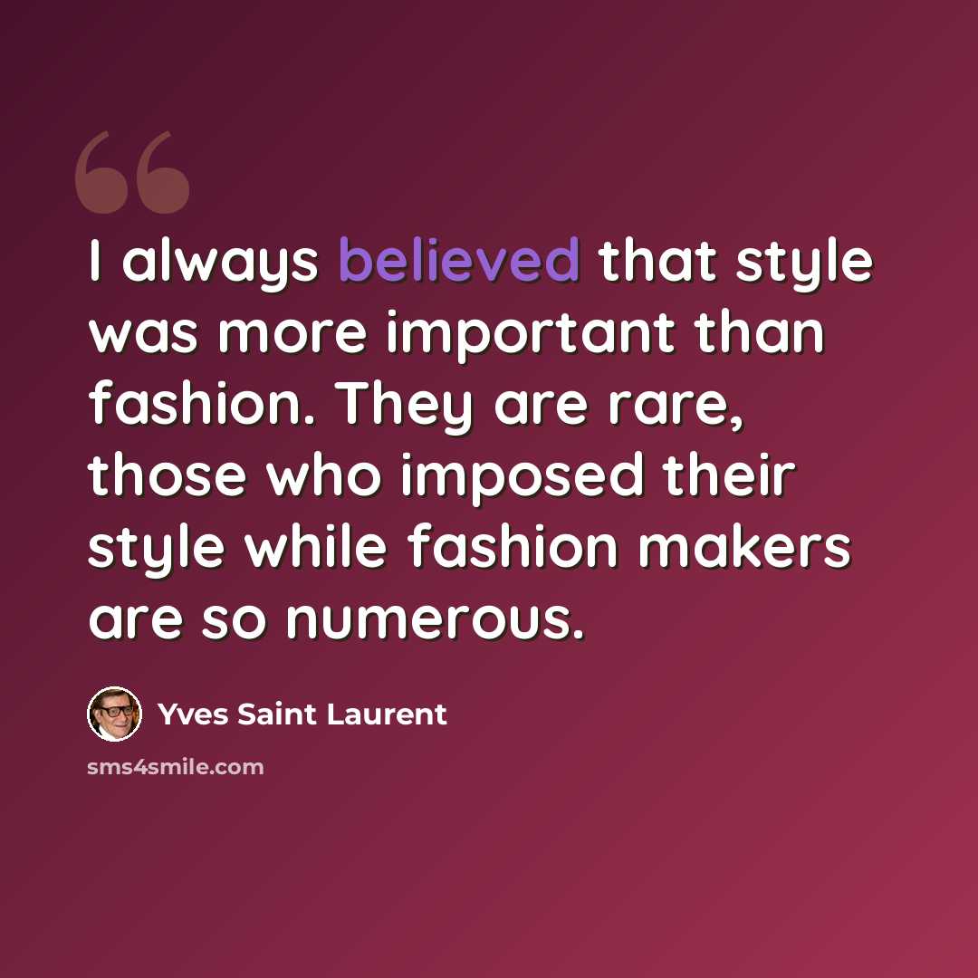 “I always believed that style was more important than fashion. They are rare, those who imposed their style while fashion makers are so numerous.” quote by Yves Saint Laurent