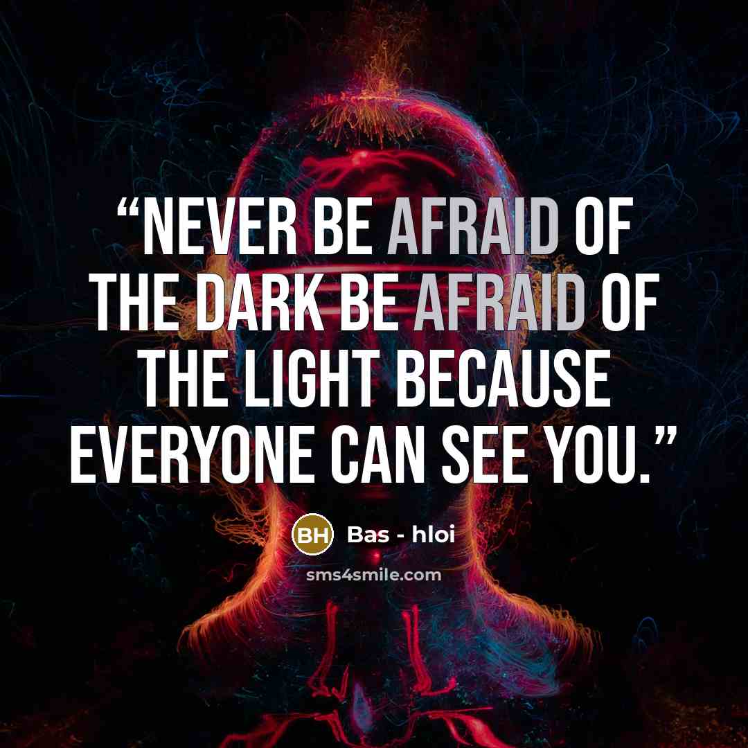 “Never Be Afraid Of The Dark Be Afraid Of The Light Because Everyone Can See You.” quote by Bas - hloi