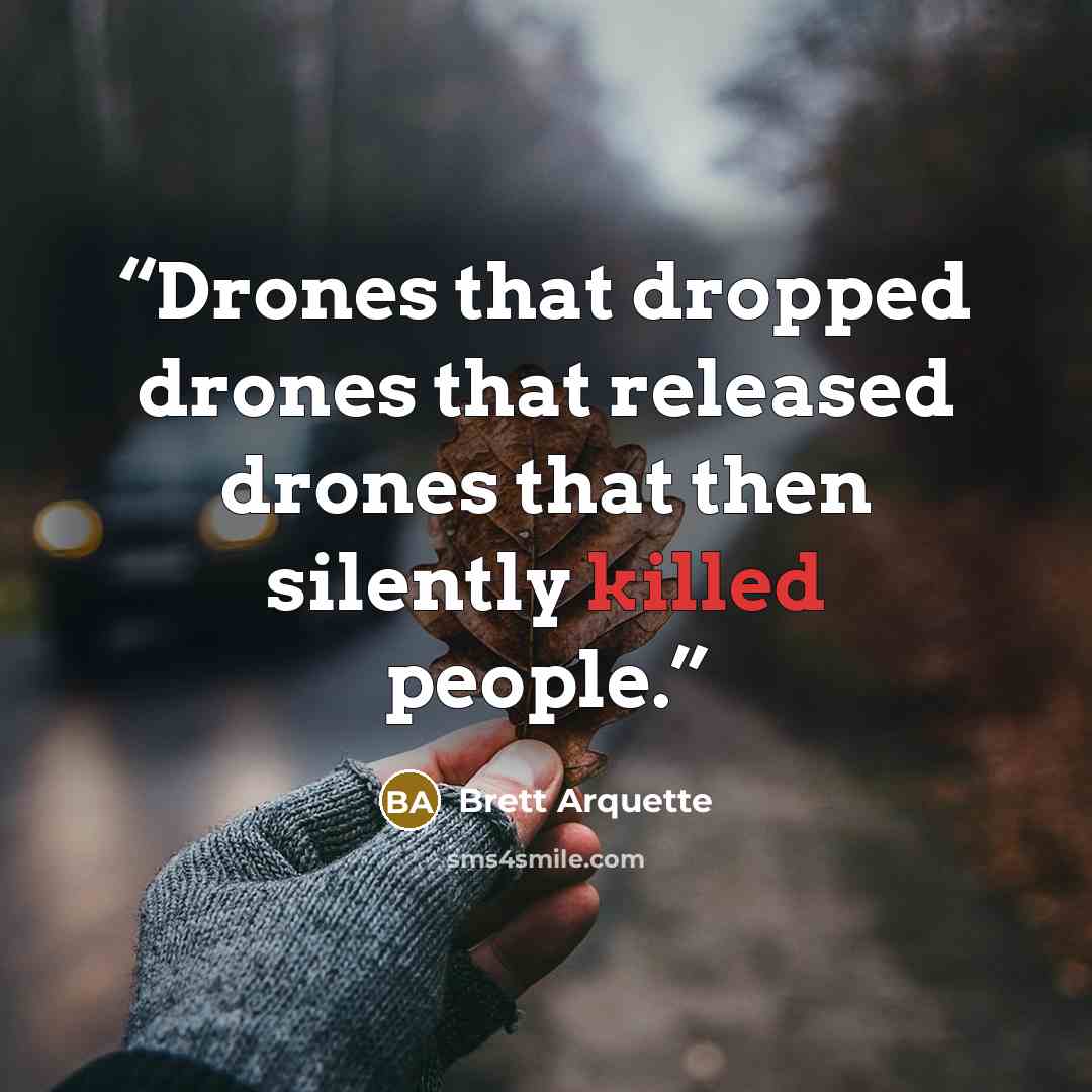 “Drones that dropped drones that released drones that then silently killed people.” quote by Brett Arquette
