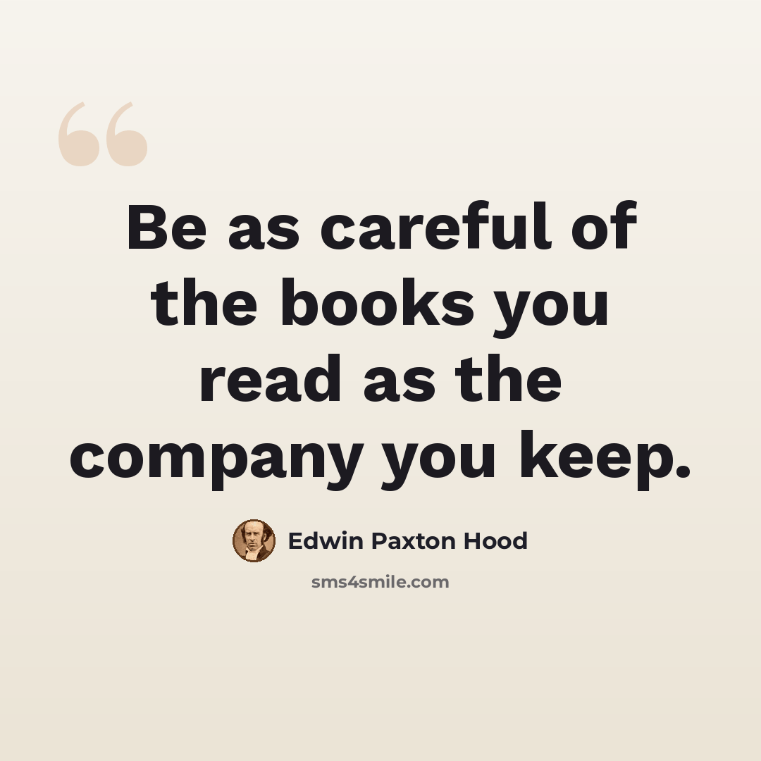 “Be as careful of the books you read as the company you keep.” quote by Edwin Paxton Hood