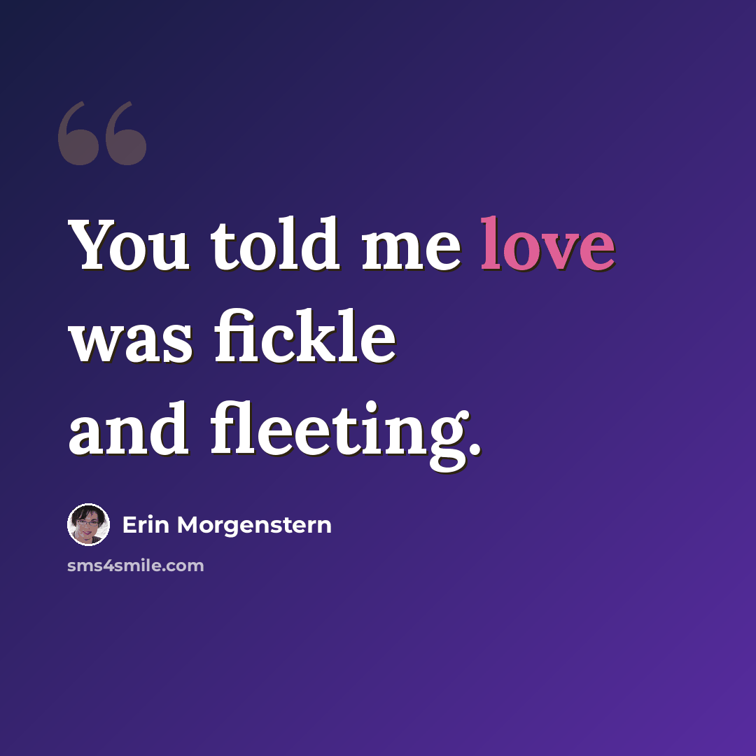 “You told me love was fickle and fleeting.” quote by Erin Morgenstern