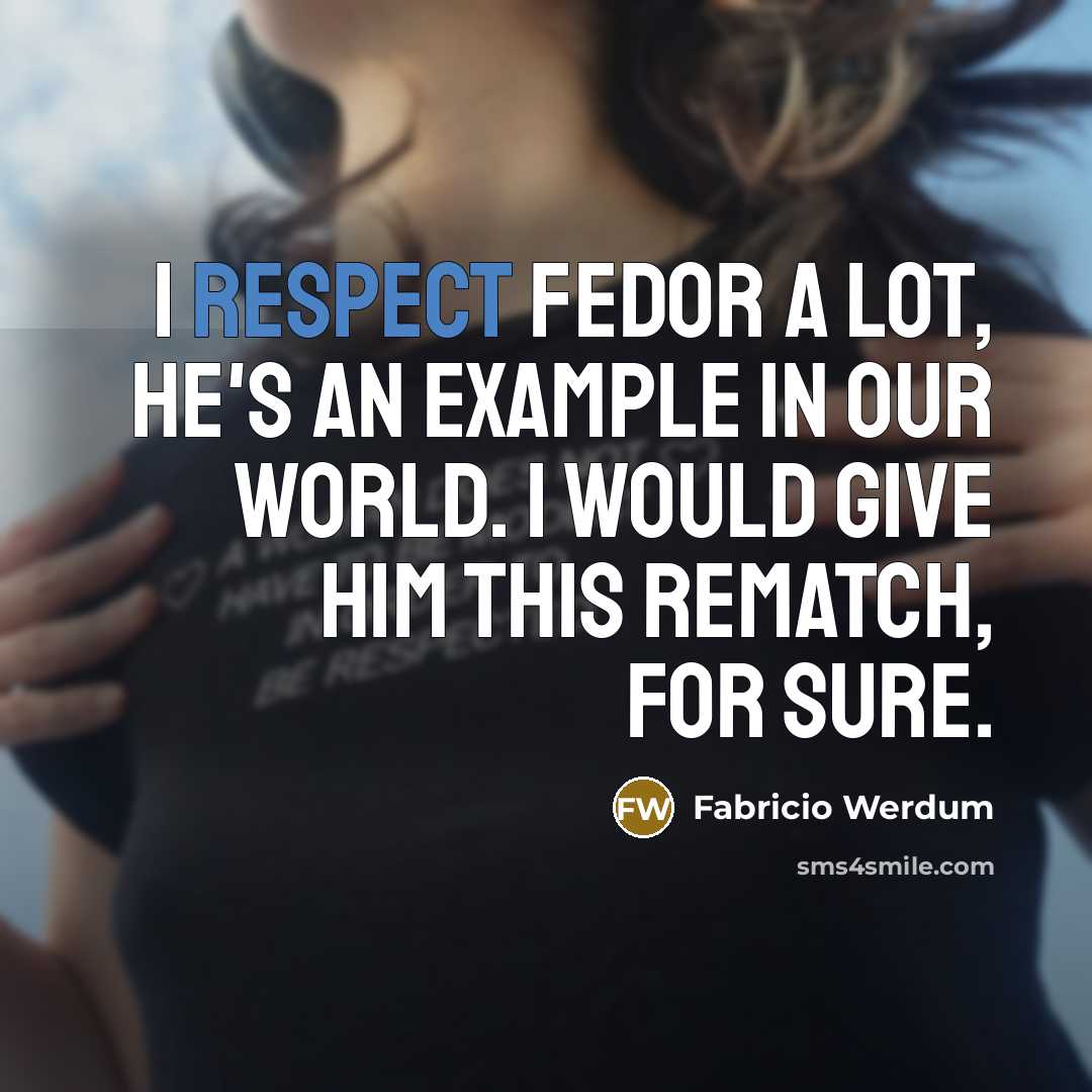 “I respect Fedor a lot, he's an example in our world. I would give him this rematch, for sure.” quote by Fabricio Werdum