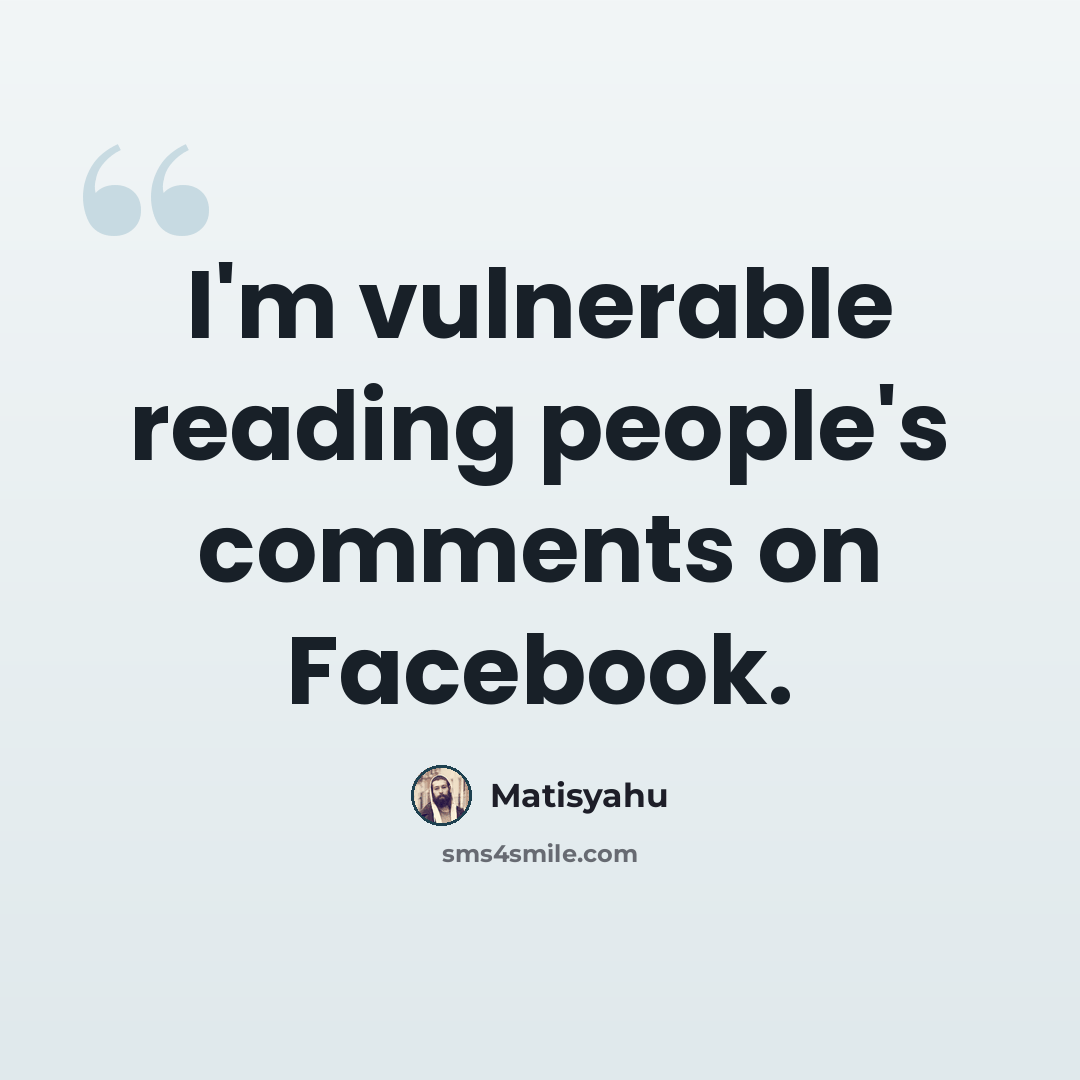 “I'm vulnerable reading people's comments on Facebook.” quote by Matisyahu