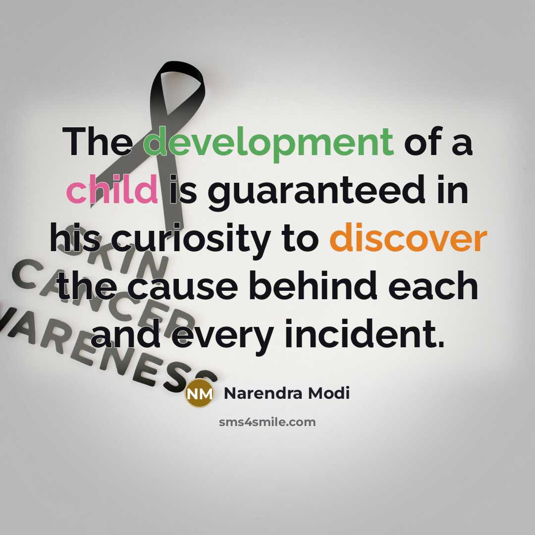 “The development of a child is guaranteed in his curiosity to discover the cause behind each and every incident.” quote by Narendra Modi