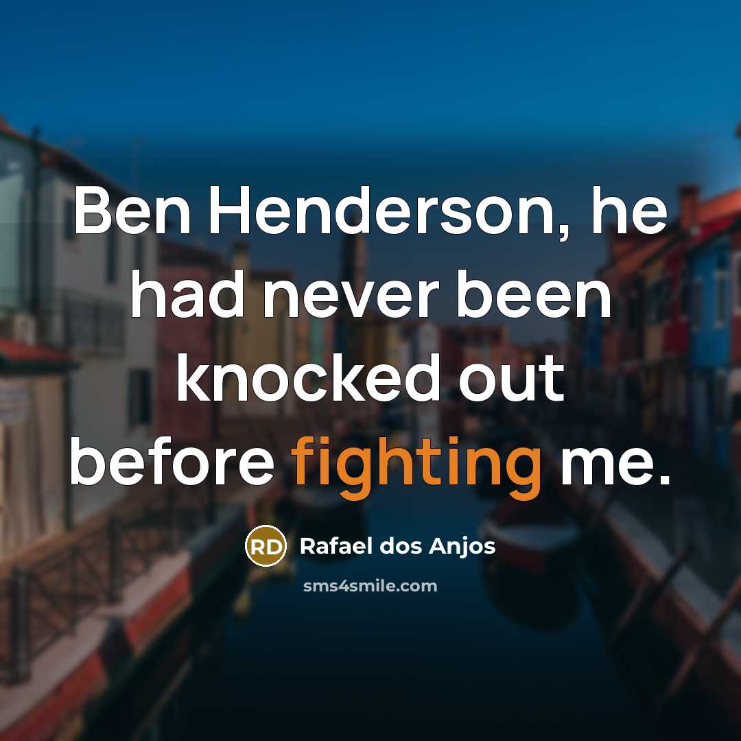 “Ben Henderson, he had never been knocked out before fighting me.” quote by Rafael dos Anjos