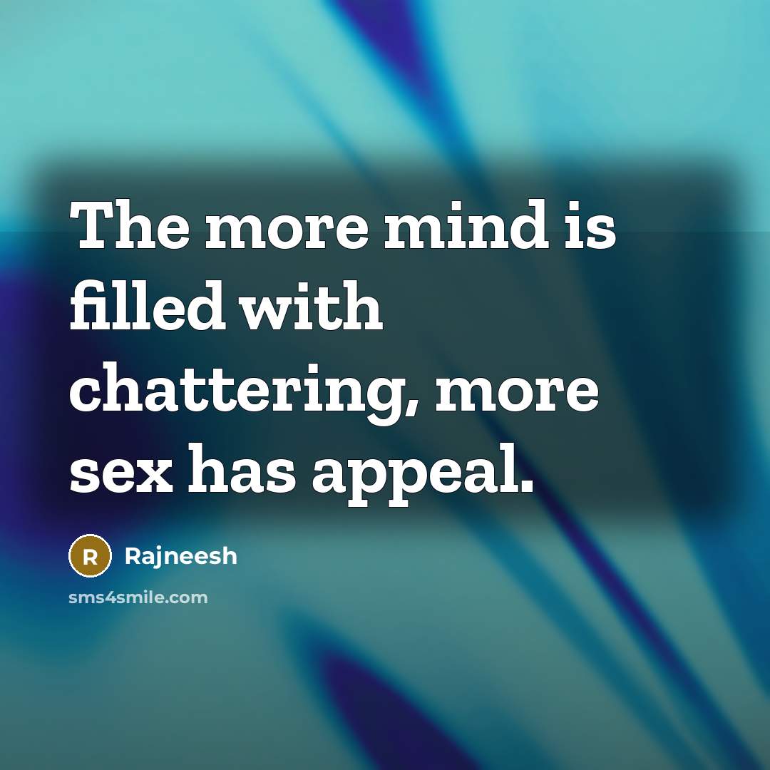 “The more mind is filled with chattering, more sex has appeal.” quote by Rajneesh