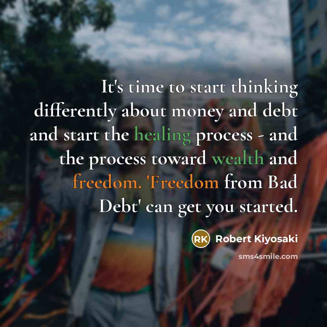 “It's time to start thinking differently about money and debt and start the healing process - and the process toward wealth and freedom. 'Freedom from Bad Debt' can get you started.” quote by Robert Kiyosaki