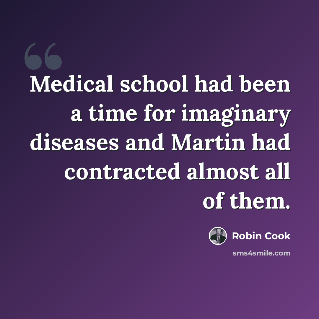 “Medical school had been a time for imaginary diseases and Martin had contracted almost all of them.” quote by Robin Cook