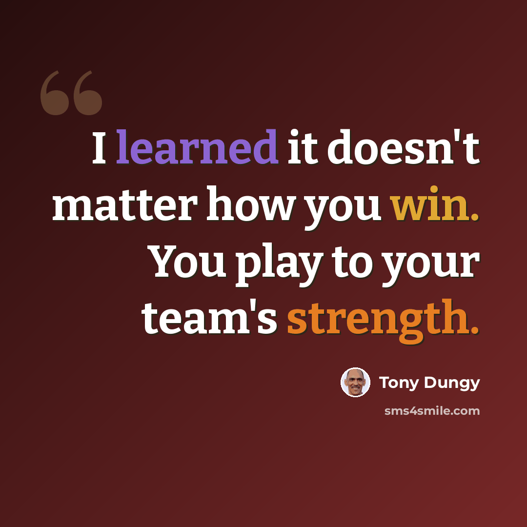 “I learned it doesn't matter how you win. You play to your team's strength.” quote by Tony Dungy
