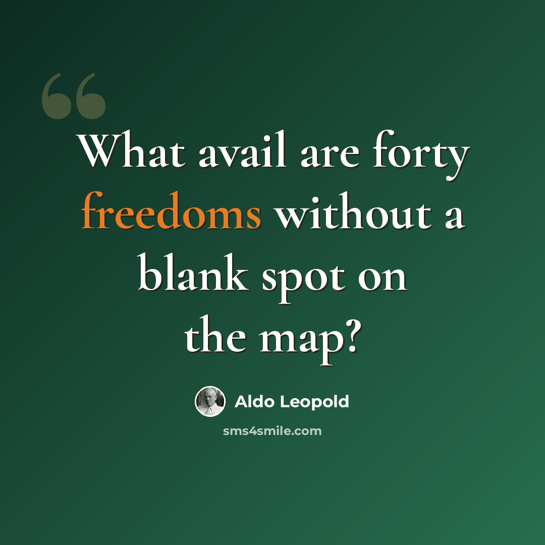 “What avail are forty freedoms without a blank spot on the map?” quote by Aldo Leopold