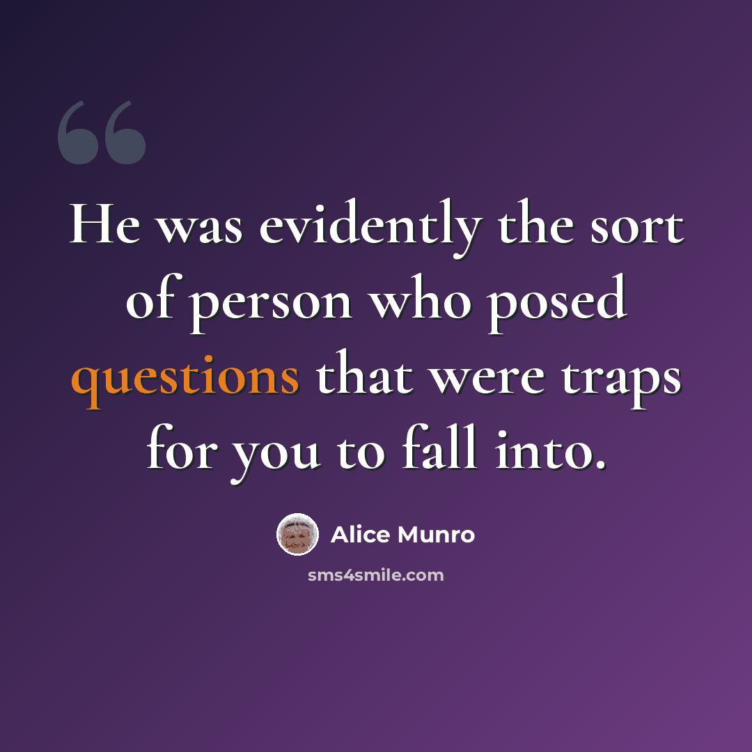 “He was evidently the sort of person who posed questions that were traps for you to fall into.” quote by Alice Munro