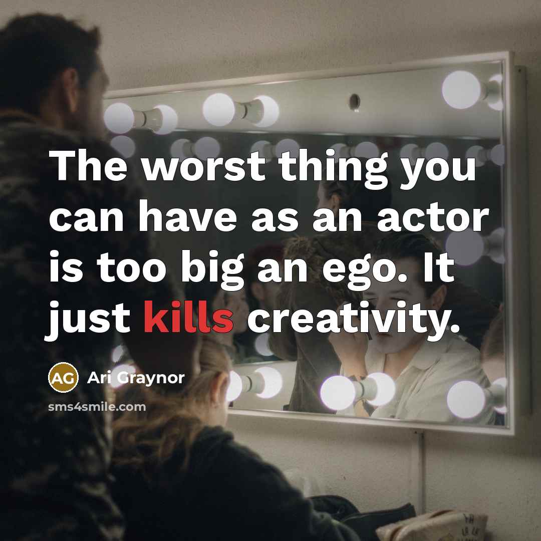 “The worst thing you can have as an actor is too big an ego. It just kills creativity.” quote by Ari Graynor