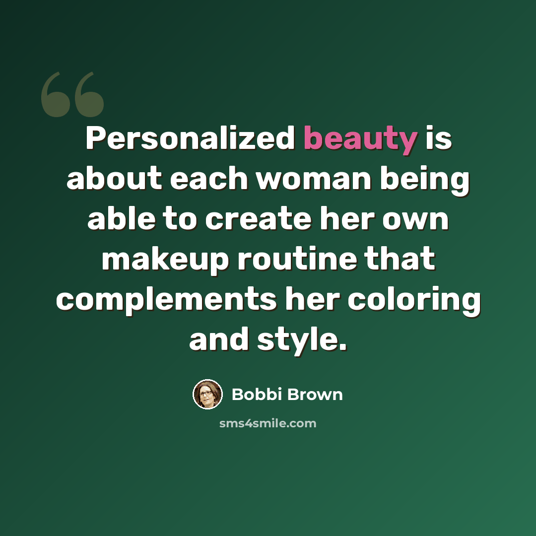 “Personalized beauty is about each woman being able to create her own makeup routine that complements her coloring and style.” quote by Bobbi Brown