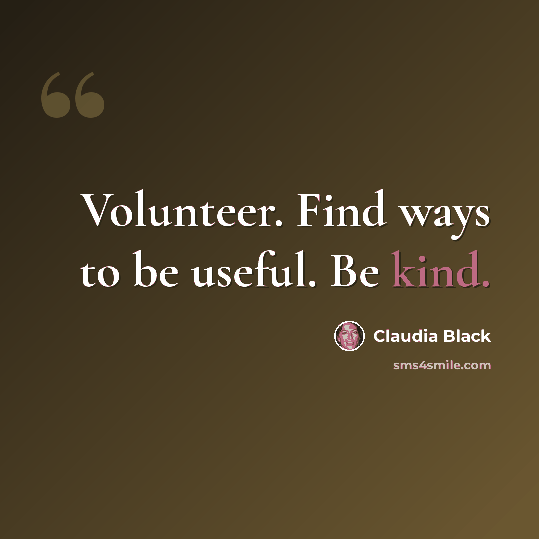 “Volunteer. Find ways to be useful. Be kind.” quote by Claudia Black