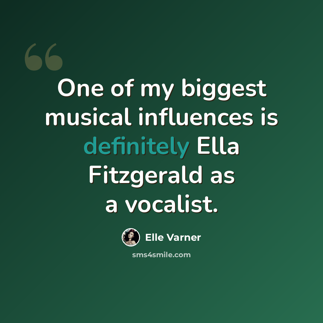“One of my biggest musical influences is definitely Ella Fitzgerald as a vocalist.” quote by Elle Varner